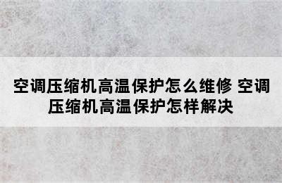 空调压缩机高温保护怎么维修 空调压缩机高温保护怎样解决